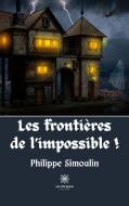 Les frontières de l¿impossible ! di Philippe Simoulin edito da Le Lys Bleu