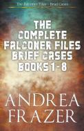 The Complete Falconer Files Brief Cases Books 1 - 8 di Andrea Frazer edito da JDI Publications