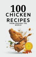 100 Chicken Recipes From Around The World di Himanshu Patel edito da himanshu patel