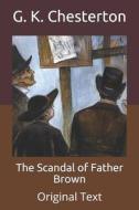 The Scandal Of Father Brown di Chesterton G. K. Chesterton edito da Independently Published
