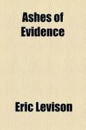Ashes Of Evidence di Eric Levison edito da General Books Llc