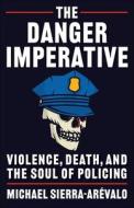 The Danger Imperative di Michael Sierra-Arevalo edito da Columbia University Press