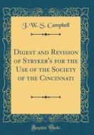 Digest and Revision of Stryker's for the Use of the Society of the Cincinnati (Classic Reprint) di J. W. S. Campbell edito da Forgotten Books