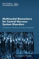 Multimodal Biomarkers for Central Nervous System Disorders: Development, Validation, and Clinical Integration: Proceedings of a Workshop di National Academies Of Sciences Engineeri, Health And Medicine Division, Board On Health Sciences Policy edito da NATL ACADEMY PR