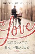 Love Arrives in Pieces di Betsy St Amant edito da ZONDERVAN