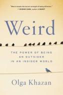Weird: The Power of Being an Outsider in an Insider World di Olga Khazan edito da HACHETTE BOOKS