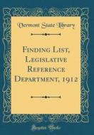 Finding List, Legislative Reference Department, 1912 (Classic Reprint) di Vermont State Library edito da Forgotten Books