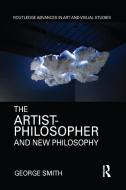 The Artist-philosopher And New Philosophy di George Smith edito da Taylor & Francis Ltd