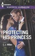 Protecting His Princess di C. J. Miller edito da Harlequin