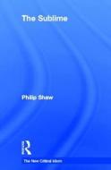 The Sublime di Philip Shaw edito da Taylor & Francis Ltd