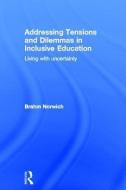 Addressing Tensions and Dilemmas in Inclusive Education di Prof. Brahm Norwich edito da Taylor & Francis Ltd