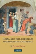 Heirs, Kin, and Creditors in Renaissance Florence di Thomas Kuehn edito da Cambridge University Press