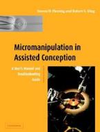 Micromanipulation in Assisted Conception: A User's Manual and Troubleshooting Guide di Steven D. Fleming, Robert S. King edito da CAMBRIDGE