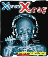 X-Treme X-Ray: See the World Inside Out!: See the World Inside Out! di Nick Veasey edito da SCHOLASTIC