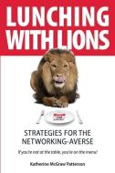 Lunching with Lions: Strategies for the Networking-Averse di Katherine McGraw Patterson edito da LIGHTNING SOURCE INC