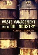 Waste Management in the Oil Industry di Aloysius A Aguwa edito da iUniverse