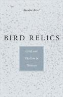 Bird Relics - Grief and Vitalism in Thoreau di Arsi& edito da Harvard University Press