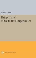 Philip II and Macedonian Imperialism di John R. Ellis edito da Princeton University Press