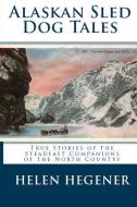Alaskan Sled Dog Tales: True Stories of the Steadfast Companions of the North Country di Helen Hegener edito da LIGHTNING SOURCE INC