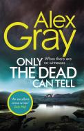 Only the Dead Can Tell di Alex Gray edito da Little, Brown Book Group