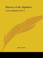 History of the Alphabet: Aryan Alphabets Part 2 di Isaac Taylor edito da Kessinger Publishing