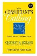 The Consultant's Calling di Geoffrey M. Bellman, Peter Block edito da John Wiley & Sons