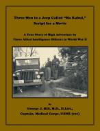 Three Men in a Jeep Called "Ma Kabul" Script for a Movie. A True Story of High Adventure by Three Allied Intelligence Of di George J. Hill edito da Heritage Books