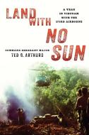 Land with No Sun di Ted G. Arthurs edito da Stackpole Books
