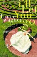 I'll Let You Go di Bruce Wagner edito da Random House Trade