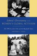 Liberal Christianity and Women's Global Activism di Amanda Izzo edito da Rutgers University Press