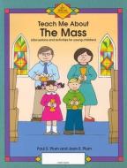 Teach Me about the Mass di Paul Plumer, Joan E. Plum, Paula Ervin edito da OUR SUNDAY VISITOR