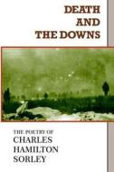 Death and the Downs: The Poetry of Charles Hamilton Sorley di Charles Hamilton Sorley edito da Yogh & Thorn Books
