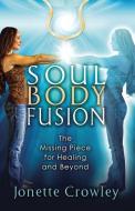 Soul Body Fusion: The Missing Piece For di JONETTE CROWLEY edito da Lightning Source Uk Ltd