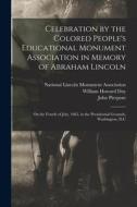 Celebration by the Colored People's Educational Monument Association in Memory of Abraham Lincoln: on the Fourth of July, 1865, in the Presidential Gr di John Pierpont edito da LIGHTNING SOURCE INC