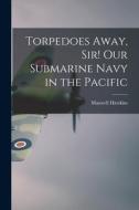 Torpedoes Away, Sir! Our Submarine Navy in the Pacific di Maxwell Hawkins edito da LIGHTNING SOURCE INC