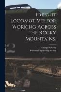 Freight Locomotives for Working Across the Rocky Mountains. di George Bulkeley edito da LIGHTNING SOURCE INC