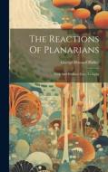 The Reactions Of Planarians: With And Without Eyes, To Light di George Howard Parker edito da LEGARE STREET PR