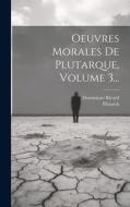 Oeuvres Morales De Plutarque, Volume 3... di Dominique Ricard edito da LEGARE STREET PR
