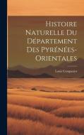 Histoire naturelle du département des pyrénées-orientales di Louis Companyo edito da Creative Media Partners, LLC