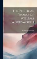 The Poetical Works of William Wordsworth; Volume 7 di William Wordsworth edito da LEGARE STREET PR