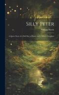 Silly Peter: A Queer Story of a Daft Boy, a Prince, and a Miller's Daughter di William Norris edito da LEGARE STREET PR