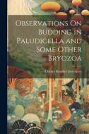 Observations On Budding in Paludicella and Some Other Bryozoa di Charles Benedict Davenport edito da LEGARE STREET PR