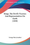 Kings, the Devil's Viceroys and Representatives on Earth (1838) di George Merryweather edito da Kessinger Publishing