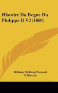 Histoire Du Regne Du Philippe II V2 (1860) di William Hickling Prescott edito da Kessinger Publishing