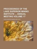Proceedings of the Lake Superior Mining Institute Annual Meeting Volume 17 di Lake Superior Mining Institute edito da Rarebooksclub.com