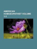 American Homoeopathist Volume 1-3 di Books Group edito da Rarebooksclub.com