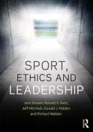 Sport, Ethics and Leadership di Jack (Institute of Sports Law and Ethics Bowen, Ronald S. (GCA Law Partners LLP Katz, Jeffrey R. ( Mitchell edito da Taylor & Francis Ltd