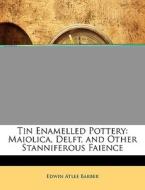 Tin Enamelled Pottery: Maiolica, Delft, di Edwin Atlee Barber edito da Nabu Press