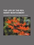 The Life of the REV. Henry Montgomery di John Armstrong Crozier edito da Rarebooksclub.com