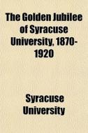 The Golden Jubilee Of Syracuse Universit di Syracuse University edito da General Books